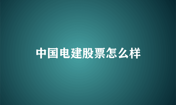 中国电建股票怎么样