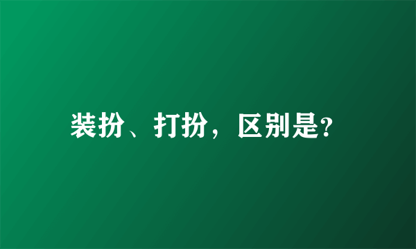 装扮、打扮，区别是？