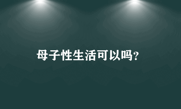 母子性生活可以吗？