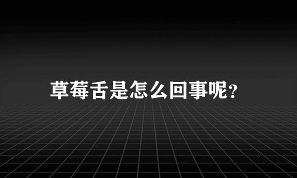 草莓舌是怎么回事呢？