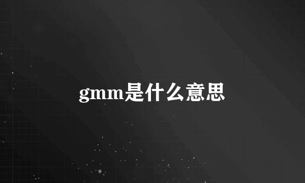 gmm是什么意思