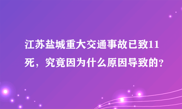 江苏盐城重大交通事故已致11死，究竟因为什么原因导致的？