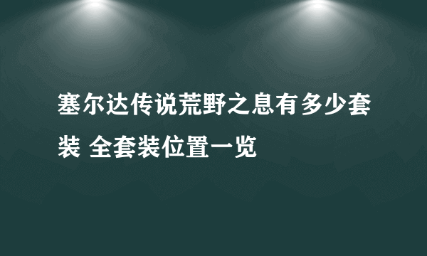 塞尔达传说荒野之息有多少套装 全套装位置一览