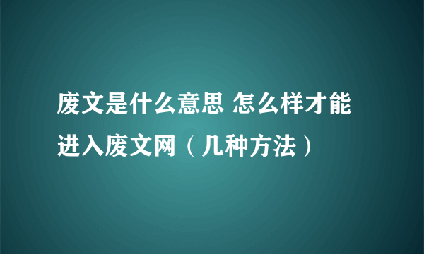 废文是什么意思 怎么样才能进入废文网（几种方法）