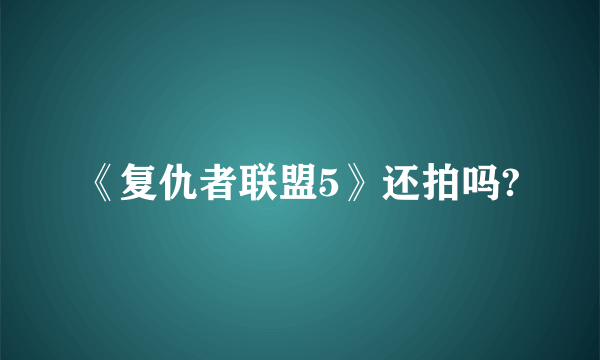 《复仇者联盟5》还拍吗?