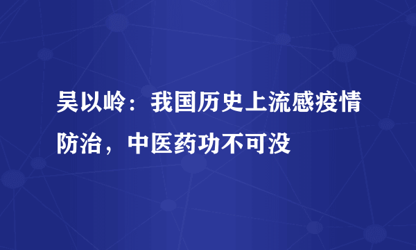 吴以岭：我国历史上流感疫情防治，中医药功不可没