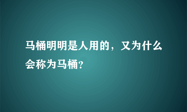 马桶明明是人用的，又为什么会称为马桶？