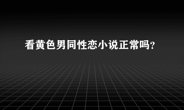 看黄色男同性恋小说正常吗？