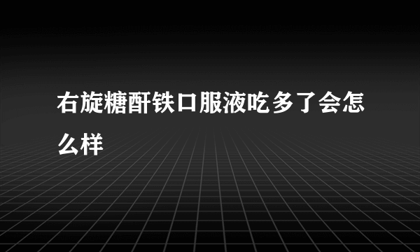 右旋糖酐铁口服液吃多了会怎么样