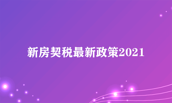 新房契税最新政策2021