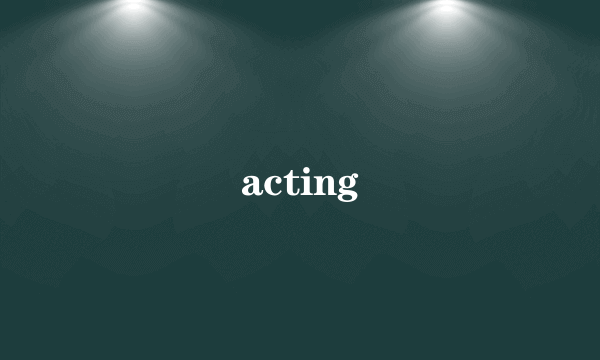 acting