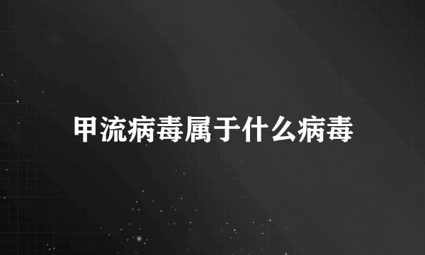 甲流病毒属于什么病毒