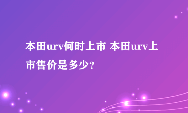 本田urv何时上市 本田urv上市售价是多少？