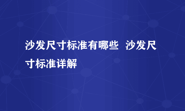 沙发尺寸标准有哪些  沙发尺寸标准详解