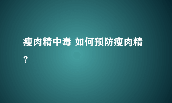 瘦肉精中毒 如何预防瘦肉精？