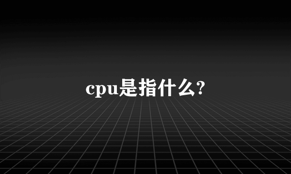 cpu是指什么?