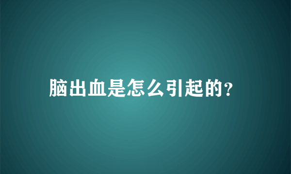 脑出血是怎么引起的？