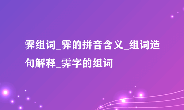 霁组词_霁的拼音含义_组词造句解释_霁字的组词