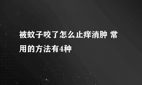 被蚊子咬了怎么止痒消肿 常用的方法有4种