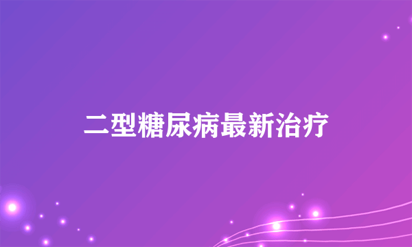 二型糖尿病最新治疗