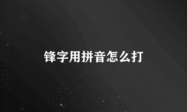 锋字用拼音怎么打