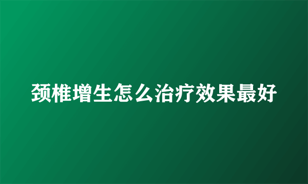 颈椎增生怎么治疗效果最好