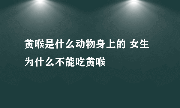 黄喉是什么动物身上的 女生为什么不能吃黄喉