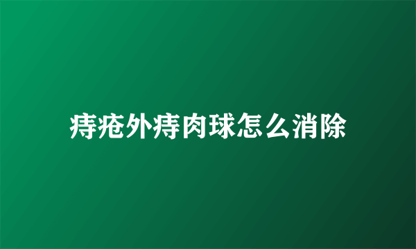 痔疮外痔肉球怎么消除