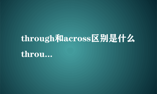 through和across区别是什么 through和across的区别