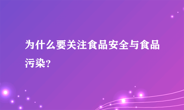 为什么要关注食品安全与食品污染？