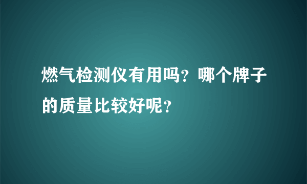 燃气检测仪有用吗？哪个牌子的质量比较好呢？