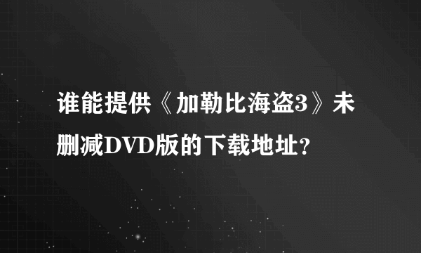 谁能提供《加勒比海盗3》未删减DVD版的下载地址？