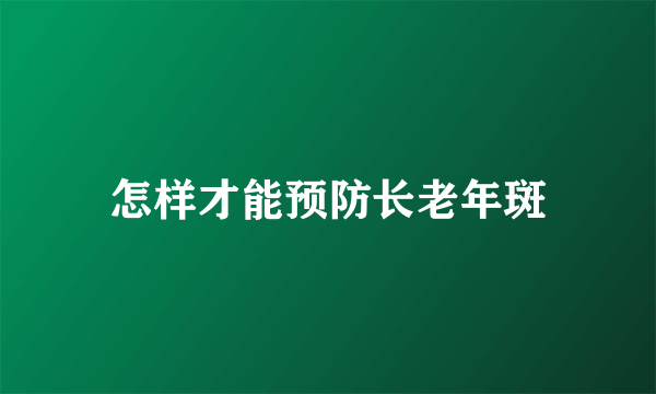 怎样才能预防长老年斑