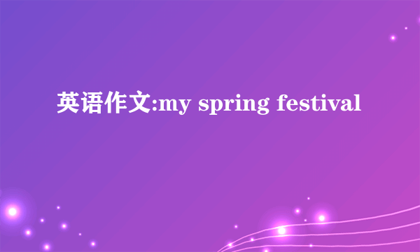 英语作文:my spring festival