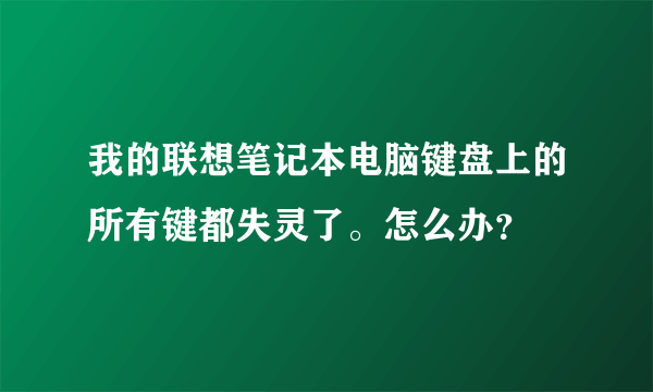 我的联想笔记本电脑键盘上的所有键都失灵了。怎么办？