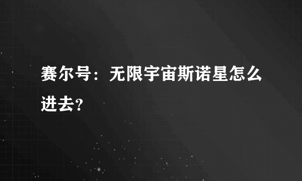 赛尔号：无限宇宙斯诺星怎么进去？