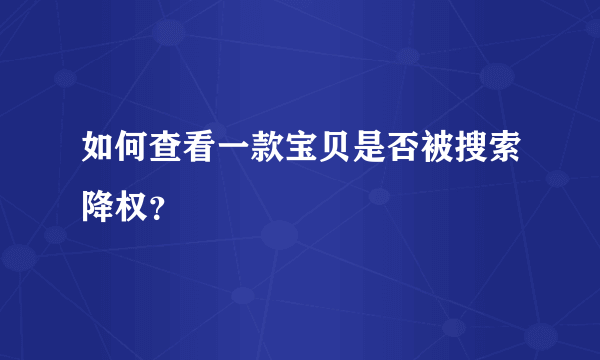 如何查看一款宝贝是否被搜索降权？