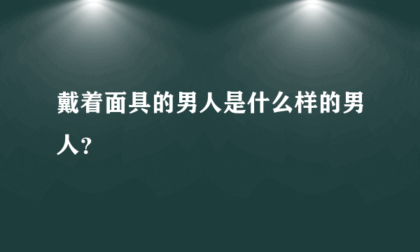 戴着面具的男人是什么样的男人？