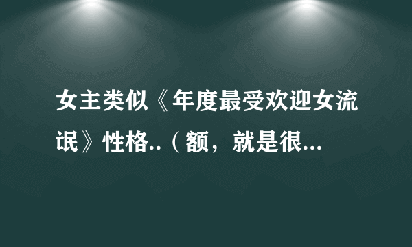 女主类似《年度最受欢迎女流氓》性格..（额，就是很搞的那种）的小说~~求推荐~