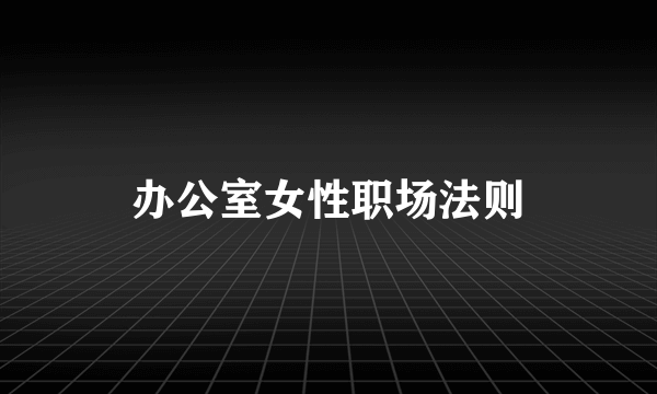 办公室女性职场法则