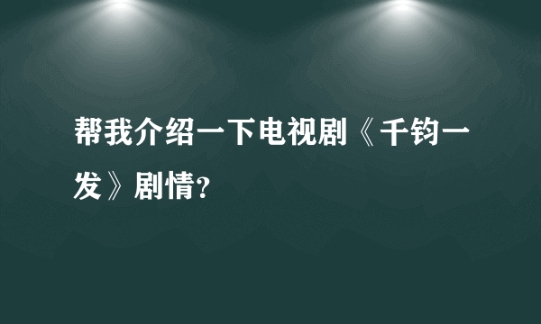 帮我介绍一下电视剧《千钧一发》剧情？