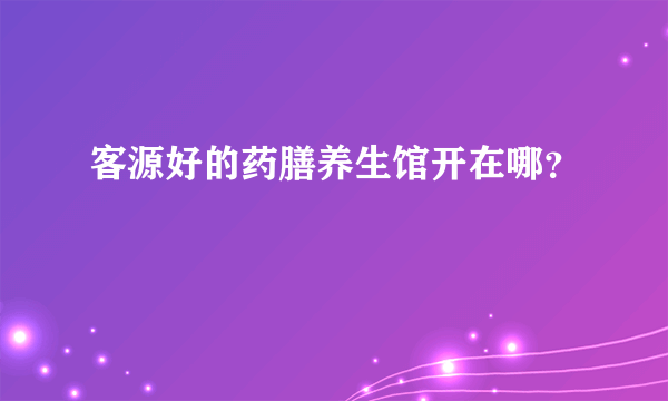 客源好的药膳养生馆开在哪？