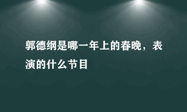 郭德纲是哪一年上的春晚，表演的什么节目