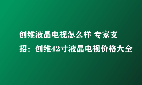 创维液晶电视怎么样 专家支招：创维42寸液晶电视价格大全