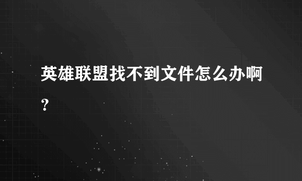 英雄联盟找不到文件怎么办啊？