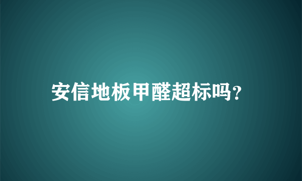 安信地板甲醛超标吗？