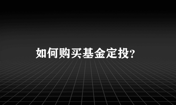 如何购买基金定投？