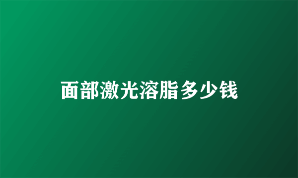 面部激光溶脂多少钱