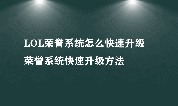 LOL荣誉系统怎么快速升级 荣誉系统快速升级方法