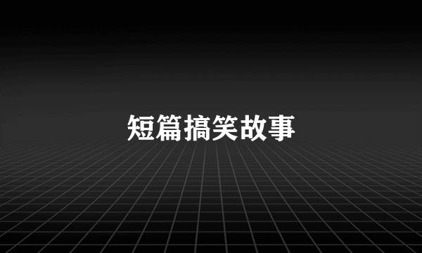 短篇搞笑故事